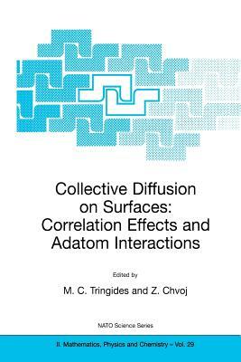 Collective Diffusion on Surfaces: Correlation Effects and Adatom Interactions: Proceedings of the NATO Advanced Research Workshop on Collective Diffus by 