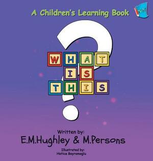 What Is This? by E. M. Hughley, M. Persons