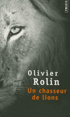 Un Chasseur de Lions by Olivier Rolin