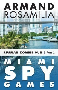 Miami Spy Games: Russian Zombie Gun, Part Two by Armand Rosamilia