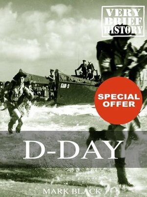 D-Day : A Very Brief History by Mark Black