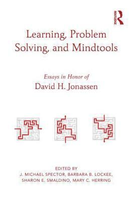 Learning, Problem Solving, and Mindtools: Essays in Honor of David H. Jonassen by 