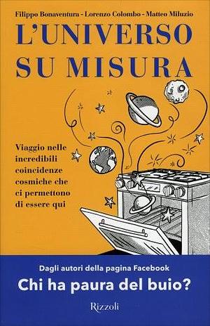 L'universo su misura. Viaggio nelle incredibili coincidenze cosmiche che ci permettono di essere qui by Filippo Bonaventura