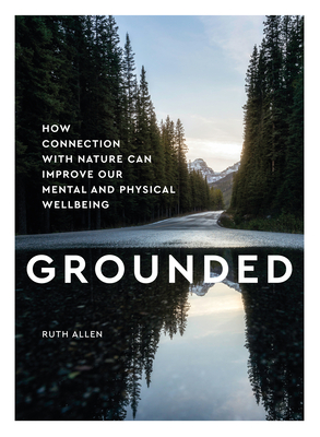 Grounded: How Contact with Nature Can Improve Our Mental and Physical Wellbeing by Ruth Allen