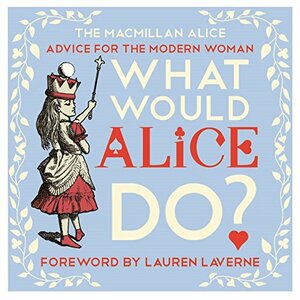 What Would Alice Do? by Lauren Laverne, Lewis Carroll