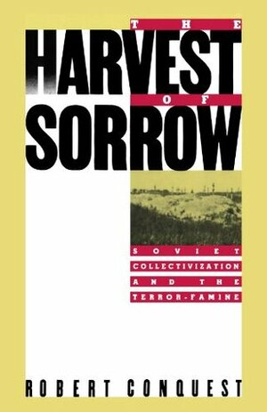 The Harvest of Sorrow: Soviet Collectivization and the Terror-Famine by Robert Conquest