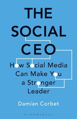 The Social CEO: How Social Media Can Make You a Stronger Leader by Damian Corbet
