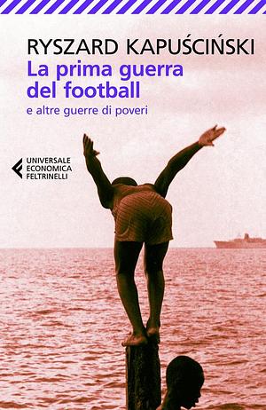 La prima guerra del football e altre guerre di poveri by Ryszard Kapuściński