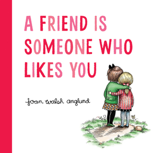 A Friend Is Someone Who Likes You by Joan Walsh Anglund