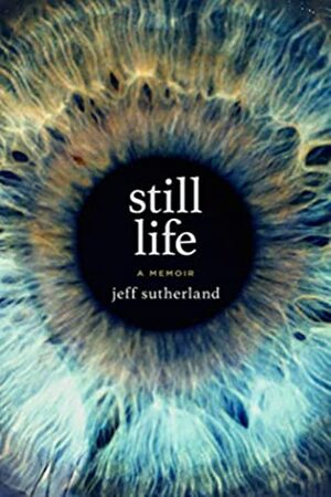 Still Life: A Memoir by Jeff Sutherland