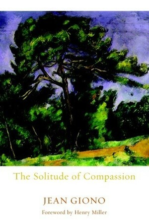 The Solitude of Compassion by Edward Ford, Jean Giono, Henry Miller, Lydia Davis