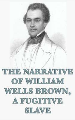 The Narrative of William Wells Brown, A Fugitive Slave by William Wells Brown