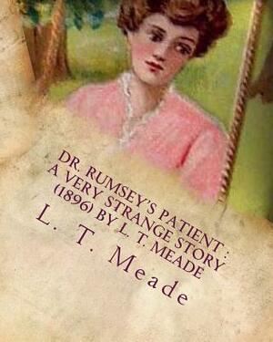 Dr. Rumsey's patient: a very strange story (1896) by L. T. Meade by L. T. Meade