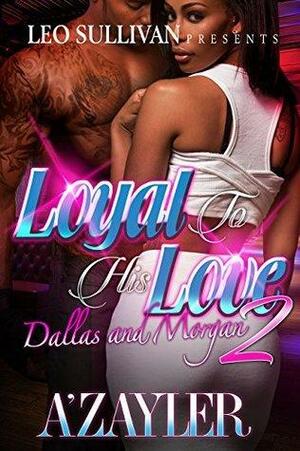 Loyal to His Love 2: Dallas & Morgan by A'zayler