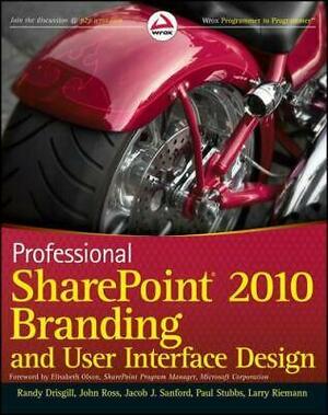 Professional Sharepoint 2010 Branding and User Interface Design by Jacob J. Sanford, John Ross, Larry Riemann, Randy Drisgill