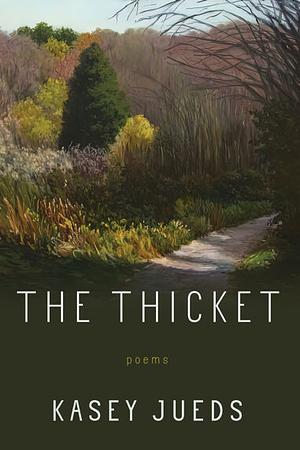 The Thicket: Poems by Kasey Jueds