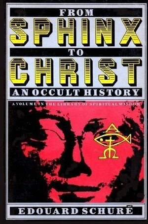 From Sphinx to Christ: An Occult History by Édouard Schuré
