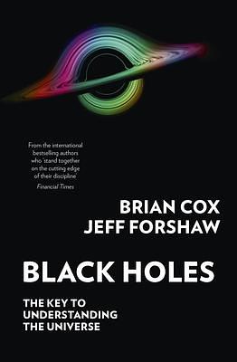 Black Holes: The key to understanding the universe by Brian Cox, Brian Cox, Jeffrey R. Forshaw