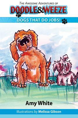 The Awesome Adventures of Doodle & Weeze: Dogs That Do Jobs by Amy White