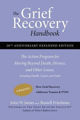 The Grief Recovery Handbook: A Program for Moving Beyond Death, Divorce, and Other Devastating Losses by John W. James