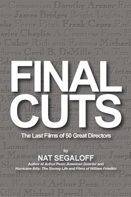 Final Cuts: The Last Films of 50 Great Directors by Nat Segaloff