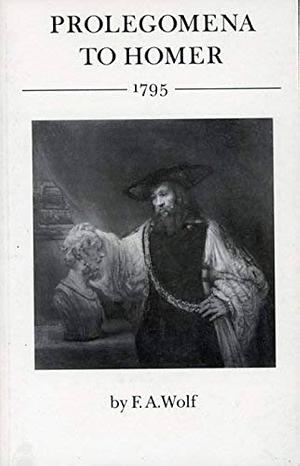 Prolegomena to Homer, 1795 by James E. G. Zetzel, Glenn W. Most, Anthony Grafton