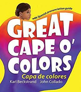 Great Cape o' Colors – Capa de colores: English-Spanish with pronunciation guide by Karl Beckstrand