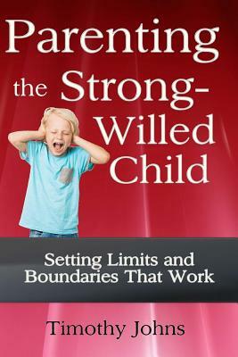 Parenting the Strong-Willed Child by Timothy Johns
