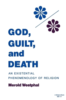 God, Guilt, and Death: An Existential Phenomenology of Religion by Merold Westphal