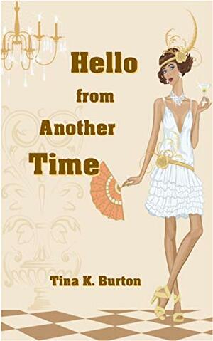 Hello from Another Time: A fun, yet poignant story about a modern girl adapting to life in a completely different era. by Tina K. Burton