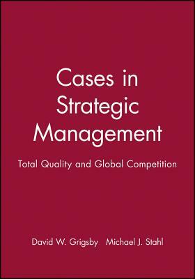 Cases in Strategic Management: Total Quality and Global Competition by David W. Grigsby, Michael J. Stahl