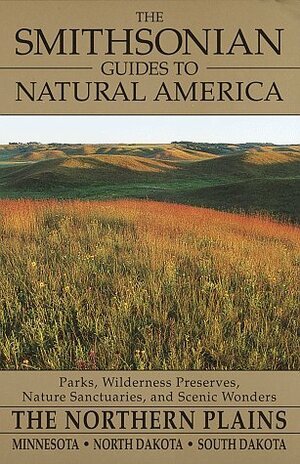 The Smithsonian Guides to Natural America: The Northern Plains: Minnesota, North Dakota, South Dakota by Lansing Shepard