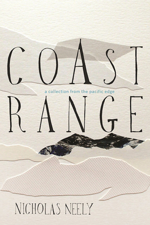 Coast Range: A Collection from the Pacific Edge by Nicholas Neely, Nick Neely