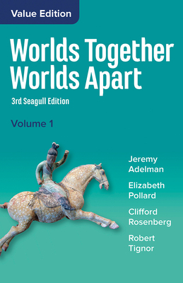 Worlds Together, Worlds Apart: A History of the World from the Beginnings of Humankind to the Present by Elizabeth Pollard, Jeremy Adelman, Clifford Rosenberg