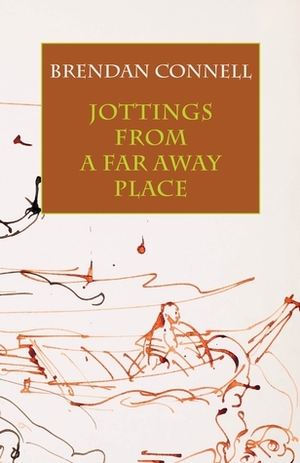 Jottings from a Far Away Place by Brendan Connell