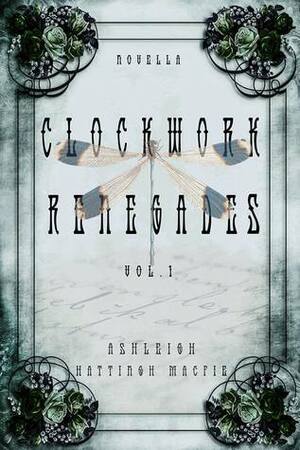 Clockwork Renegades Vol. 1 by Ashleigh Hattingh Macfie