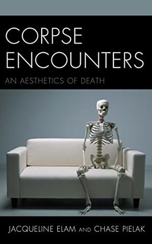 Corpse Encounters: An Aesthetics of Death by Jacqueline Elam