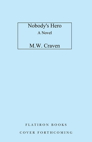 Nobody's Hero: A Novel by M.W. Craven