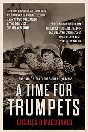 A Time For Trumpets: The Untold Story of the Battle of the Bulge by Charles B. MacDonald, Charles B. MacDonald