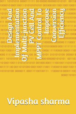 Design And Implementation Of Multi-junction PV Cell And MPPT Control To Improve Conversion Efficiency by Harpreet Kaur, Vipasha Sharma