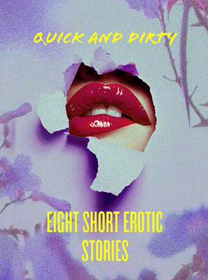 Quick and Dirty: Seven Short Erotic Stories by Cynthia Plume, Gia Tudoran, Greyson Ferguson, Jack Stratton, Rachel Stark, Guy New York, M. Kay, Dorcas Marx