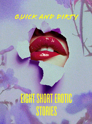 Quick and Dirty: Seven Short Erotic Stories by Cynthia Plume, Dorcas Marx, Gia Tudoran, Rachel Stark, Jack Stratton, Guy New York, Greyson Ferguson, M. Kay