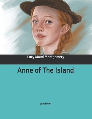 Anne of the Island: Large Print by L.M. Montgomery