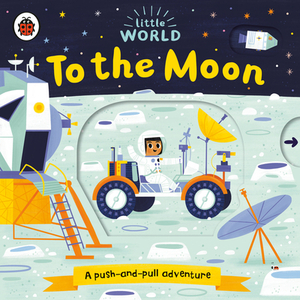 To the Moon: A Push-And-Pull Adventure by Ladybird