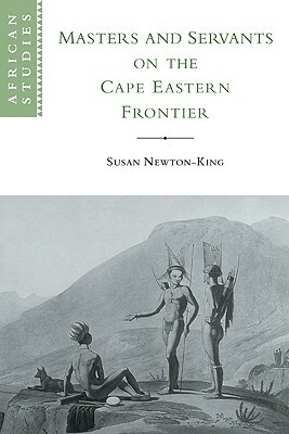 Masters and Servants on the Cape Eastern Frontier, 1760-1803 by Susan Newton-King
