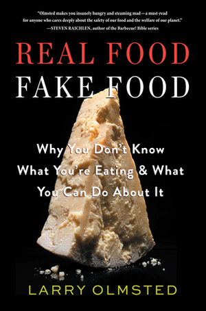 Real Food/Fake Food: Why You Don't Know What You're Eating and What You Can Do About It by Larry Olmsted