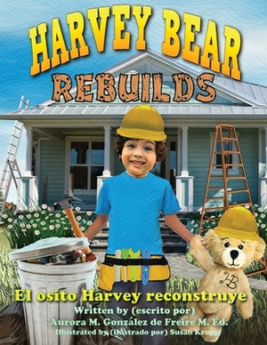 Harvey Bear Rebuilds: El osito Harvey reconstruye by Aurora M. González de Freire