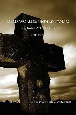 Dead Worlds: Undead Stories, a Zombie Anthology Volume 3 by 