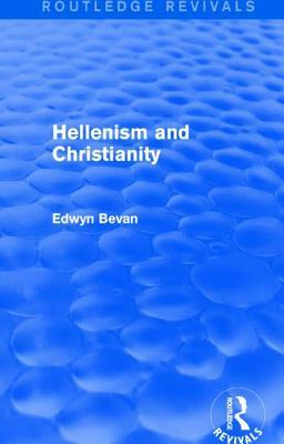 Hellenism and Christianity (Routledge Revivals) by Edwyn Bevan