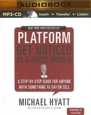 Platform: Get Noticed in a Noisy World: A Step-By-Step Guide for Anyone with Something to Say or Sell by Michael Hyatt